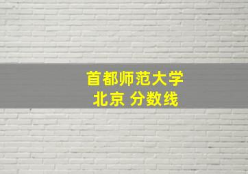 首都师范大学 北京 分数线